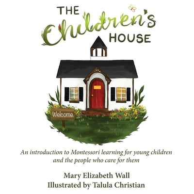 The Children's House: An introduction to Montessori learning for young children and the people who care for them by Wall, Mary Elizabeth