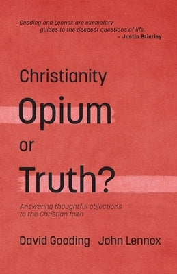 Christianity: Opium or Truth?: Answering Thoughtful Objections to the Christian Faith by Lennox, John C.