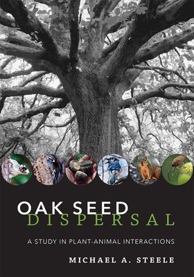 Oak Seed Dispersal: A Study in Plant-Animal Interactions by Steele, Michael A.