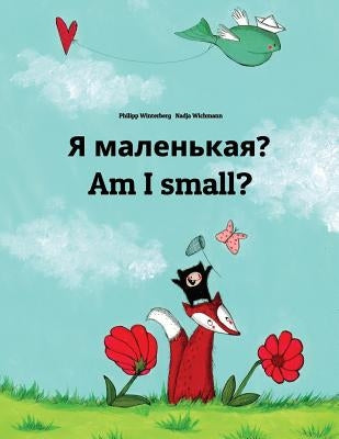 Ya malen'kaya? Am I small?: Russian-English: Children's Picture Book (Bilingual Edition) by Wichmann, Nadja