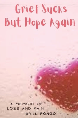 Grief Sucks But Hope Again: A Memoir of Loss and Pain by Pongo, Brill