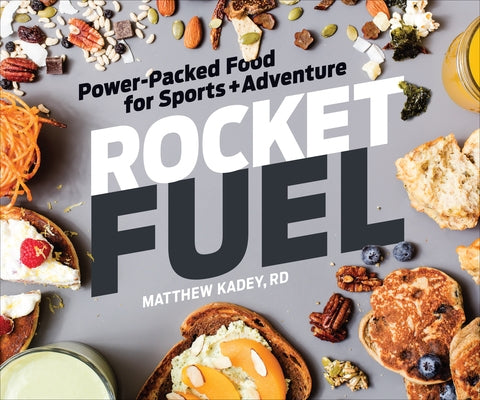 Rocket Fuel: Power-Packed Food for Sports and Adventure by Kadey, Matthew