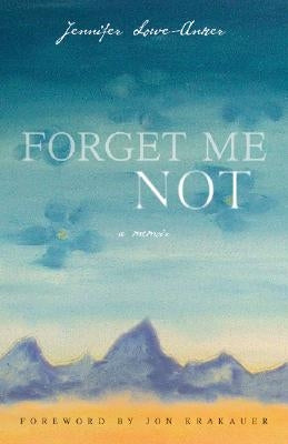 Forget Me Not: A Memoir by Lowe-Anker, Jennifer