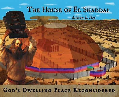 The House of El Shaddai: God's Dwelling Place Reconsidered by Hoy, Andrew L.