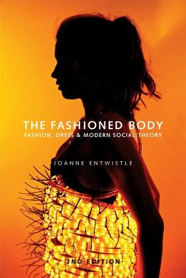 The Fashioned Body: Fashion, Dress and Social Theory by Entwistle, Joanne