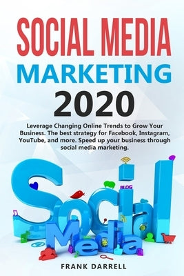 Social media marketing 2020: Leverage Changing Online Trends to Grow Your Business. The best strategy for Facebook, Instagram, YouTube, and more. S by Darrell, Frank