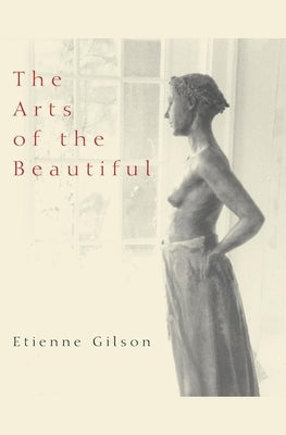 The Arts of the Beautiful by Gilson, Etienne
