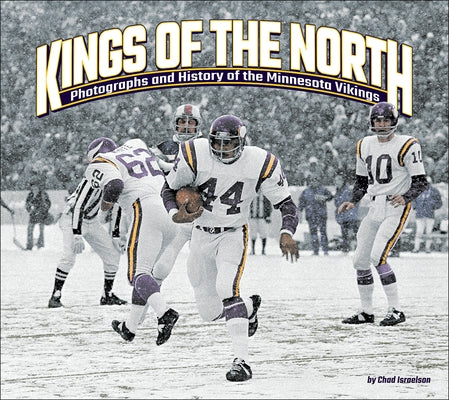 Kings of the North: Photographs and History of the Minnesota Vikings by Israelson, Chad