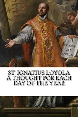 St. Ignatius Loyola: A Thought for Each Day of the Year by Colton, Margaret A.