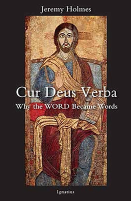 Cur Deus Verba: Why the Word Became Words by Holmes, Jeremy
