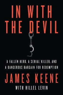 In with the Devil: A Fallen Hero, a Serial Killer, and a Dangerous Bargain for Redemption by Keene, James