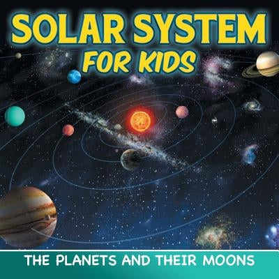 Solar System for Kids: The Planets and Their Moons by Baby Professor