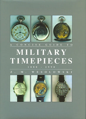 The Concise Guide to Military Timepieces 1880-1990 by Wesolowski, Z.