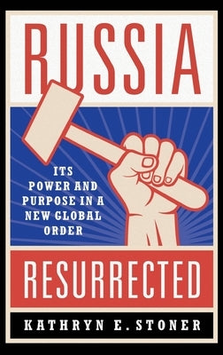 Russia Resurrected: Its Power and Purpose in a New Global Order by Stoner