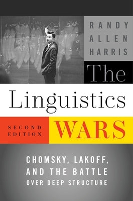 The Linguistics Wars: Chomsky, Lakoff, and the Battle Over Deep Structure by Harris, Randy Allen