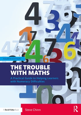 The Trouble with Maths: A Practical Guide to Helping Learners with Numeracy Difficulties by Chinn, Steve