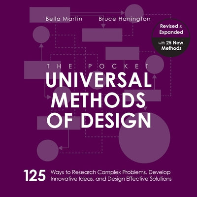 The Pocket Universal Methods of Design, Revised and Expanded: 125 Ways to Research Complex Problems, Develop Innovative Ideas, and Design Effective So by Hanington, Bruce