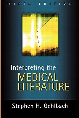 Interpreting the Medical Literature: Fifth Edition by Gehlbach, Stephen