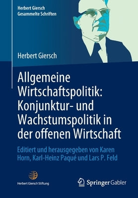 Allgemeine Wirtschaftspolitik: Konjunktur- Und Wachstumspolitik in Der Offenen Wirtschaft: Editiert Und Herausgegeben Von Karen Horn, Karl-Heinz Paqué by Horn, Karen