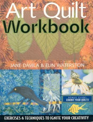 Art Quilt Workbook: Exercises & Techniques to Ignite Your Creativity by Davila, Jane