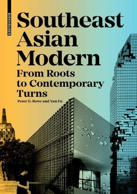 Southeast Asian Modern: From Roots to Contemporary Turns by Rowe, Peter