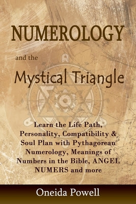 Numerology and the Mystical Triangle: Learn the Life Path, Personality, Compatibility & Soul Plan with Pythagorean Numerology, Meanings of Numbers in by Powell, Oneida
