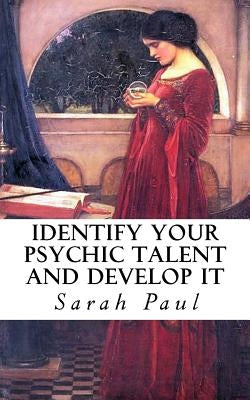 Identify Your Psychic Talent and Develop It: The DIY Psychic Talents Tarot Reading Plus Articles on Psychic Development by Paul, Sarah