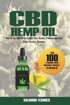CBD Hemp Oil: How to use CBD oil for cancer pain, anxiety, fibromyalgia and other chronic diseases by Ternder, Solomon