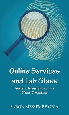 Online Services and Lab Glass: Forensic Investigation and Cloud Computing by Obia, Saron Messembe