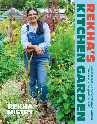 Rekha's Kitchen Garden: Seasonal Produce and Homegrown Wisdom from a Year in One Gardener's Plot by Mistry, Rekha