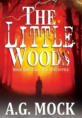 The Little Woods: Book One of the New Apocrypha by Mock, A. G.