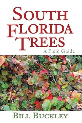 South Florida Trees: A Field Guide by Buckley, Bill