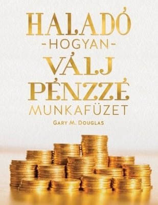 Haladó hogyan válj pénzz é munkafüze (Hungarian) by Douglas, Gary M.