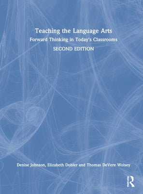 Teaching the Language Arts: Forward Thinking in Today's Classrooms by Johnson, Denise