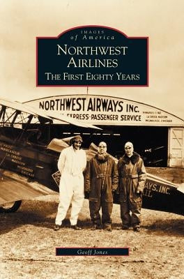 Northwest Airlines: The First Eighty Years by Jones, Geoff