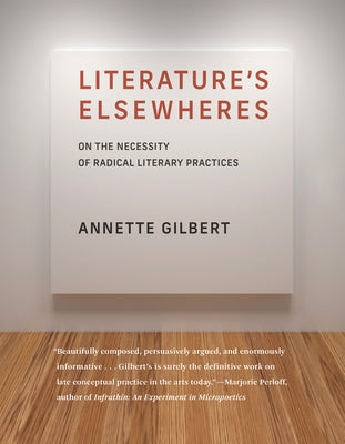 Literature's Elsewheres: On the Necessity of Radical Literary Practices by Gilbert, Annette
