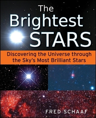 The Brightest Stars: Discovering the Universe Through the Sky's Most Brilliant Stars by Schaaf, Fred