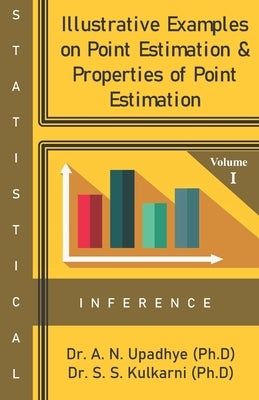Statistical Inference: Illustrative Examples on Point Estimation & Properties of Point Estimation by Kulkarni Ph. D., Sharmishtha