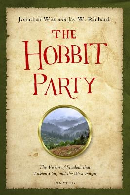 Hobbit Party: The Vision of Freedom That Tolkien Got, and the West Forgot by Witt, Jonathan