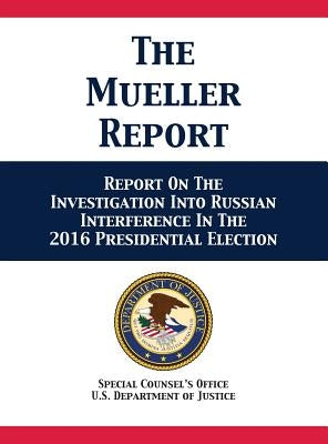 The Mueller Report: Report On The Investigation Into Russian Interference In The 2016 Presidential Election by U. S. Department of Justice