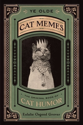 Ye Olde Cat Memes: The Original Book of Cat Humor by Osgood Grover, Eulalie