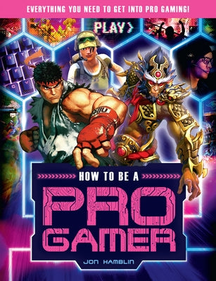 How to Be a Pro Gamer: Everything You Need to Get Into Pro Gaming! by Hamblin, Jon