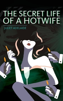 The Secret Life of a Hotwife by Adelaide, Juliet
