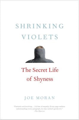 Shrinking Violets: The Secret Life of Shyness by Moran, Joe