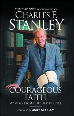 Courageous Faith: My Story from a Life of Obedience by Stanley, Charles F.