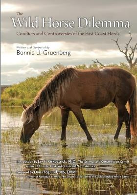 The Wild Horse Dilemma: Conflicts and Controversies of the Atlantic Coast Herds by Gruenberg, Bonnie U.