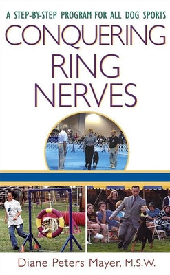 Conquering Ring Nerves: A Step-By-Step Program for All Dog Sports by Peters Mayer, Diane