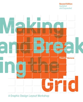 Making and Breaking the Grid, Second Edition, Updated and Expanded: A Graphic Design Layout Workshop by Samara, Timothy