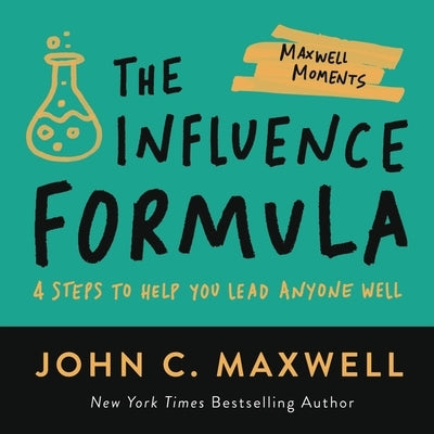 The Influence Formula: 4 Steps to Help You Lead Anyone Well by Maxwell, John C.