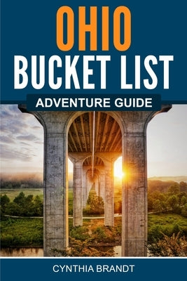 Ohio Bucket List Adventure Guide by Brandt, Cynthia